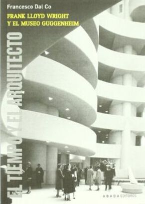 Libro FRANK LLOYD WRIGHT Y EL MUSEO GUGGENHEIM: EL TIEMPO Y EL ARQUITECTO,hi-res